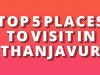 Top 5 places to visit in Thanjavur